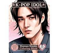 K-POP IDOL - KOREAN HUNKS COLORING BOOK - VOLUME 6: An Exquisite Coloring Book Celebrating The Captivating Beauty Of Korean Guys
