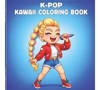 K-Pop Kawaii Coloring Book: Cute Korean Pop Star Coloring Pages Featuring Adorable Idols, Stylish Outfits, Stage Performances, and Music-Themed Fun for Kids, Teens, and Kawaii Lovers