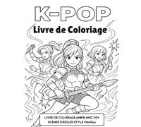 K-Pop Livre de Coloriage: Livre de Coloriage Anime avec 50+ Scènes d'Idoles Style Manga | Filles K-Pop en Poses de Concert et de Combat Fantastique | Art-thérapie Anti-Stress pour Fans