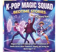 K-Pop Magic Squad Bedtime Stories: Magical Tales of Friendship and Fun - A Collection of Gentle Stories about Teamwork, Singing, and Saving the World (Ages 4-8)