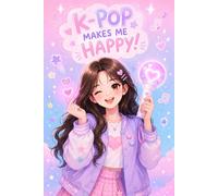 K-Pop Makes Me Happy Notebook | Cute K-Pop Fan Lined Journal for Korean Pop Music Lovers, Idol Fans and Lightstick Collectors | Pastel Kawaii Fangirl Aesthetic | 121 Pages | 6 x 9 Inch