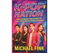 K-POP NATION: The Ultimate Fan Guide to Idols, Fandoms & Global Stardom: Your Complete Guide to K-POP Idols, Fan Life, Lightsticks, Training Systems & Global Stardom
