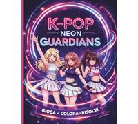 K-Pop Neon Guardians: Libro di attività fantasy con colori, giochi ed enigmi per bambini 8+