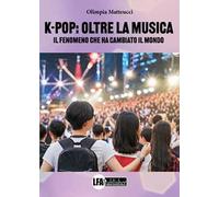 K-Pop Oltre la musica. Il fenomeno che ha cambiato il mondo
