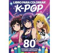 K-POP PARA COLOREAR: Un álbum con 80 personajes únicos para crear y dar vida a tu universo K-Pop. ¡Descubre tu estilo y conviértete en la estrella indiscutible del escenario!
