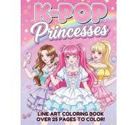 K-pop princesses: a girly coloring book: +25 fun and fabulous line art illustrations of korean pop Stars for k-drama, manga and music lovers