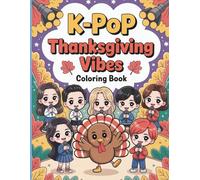 K-Pop Thanksgiving Vibes Coloring Book: Fun K-Pop Holiday Coloring for Kids and Teens Celebrate Thanksgiving with Cute Idols, Turkey Scenes, and Festive Joy!