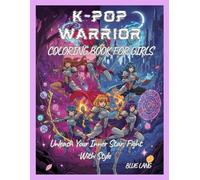 K-POP WARRIOR COLORING BOOK FOR GIRLS: Unleash Your Inner Star, Fight With Style
