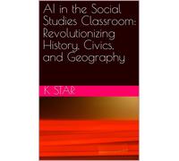K Star AI in the Social Studies Classroom: Revolutionizing History, (Tascabile)