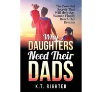 K T Righter Why Daughters Need Their Dads (Tascabile)