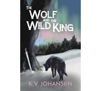 K V Johansen The Wolf and the Wild King (Tascabile)