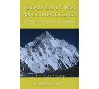 K2 Base Camp Trek: An Ultimate Guide: Travel Guide, Gear, Trekking Tips, Itinerary & Budget