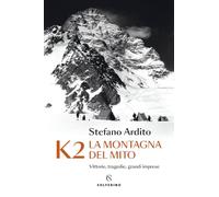 K2 la montagna del mito. Vittorie, tragedie, grandi imprese
