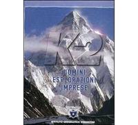 K2. Uomini, esplorazioni, imprese. Ediz. illustrata