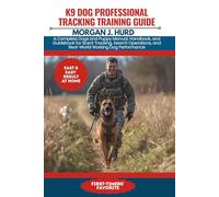 K9 DOG PROFESSIONAL TRACKING TRAINING GUIDE: A Complete Dogs and Puppy Manual, Handbook, and Guidebook for Scent Tracking, Search Operations, and Real-World Working Dog Performance: 28