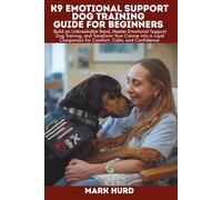 K9 EMOTIONAL SUPPORT DOG TRAINING GUIDE FOR BEGINNERS: Build an Unbreakable Bond, Master Emotional Support Dog Training, and Transform Your Canine ... Companion for Comfort, Calm, and Confidence