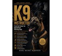 K9 INSTRUCTOR: Train-the-Trainer for Operational Working Dogs: 10
