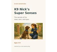 K9 Nick's Amazing Nose: The secrets of his nose, ears, and eyes