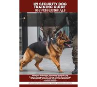 K9 SECURITY DOG TRAINING GUIDE FOR PROFESSIONALS: Advanced Techniques, Operational Protocols, and Program Management for Training Reliable Security ... Commercial, and Executive Protection
