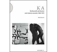 KA. Da Kounellis a Acconci. Arte materia concetto 1960-1975