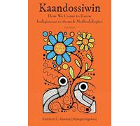 Kaandossiwin: How We Come to Know; Indigenous Re-Search Methodologies