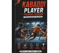 Kabaddi Player Training Logbook: Track Raids, Tackles, Fitness, Match Performance, Conditioning, Tactical Notes and Athlete Development
