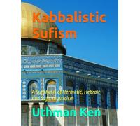 Kabbalistic Sufism: A Synthesis of Hermetic, Hebraic and Sufic mysticism