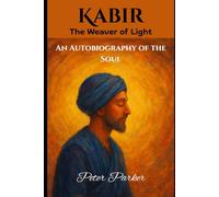 Kabir: The Weaver of Light: An Autobiography of the Soul