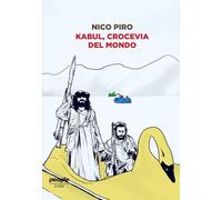 Kabul, crocevia del mondo - Piro Nico
