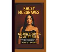 KACEY MUSGRAVES GOLDEN HOUR OF A COUNTRY REBEL: A Journey Through Glitter, Grit and Grammy Gold