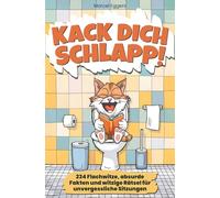 Kack dich schlapp: 234 Flachwitze, absurde Fakten und witzige Rätsel für unvergessliche Sitzungen - Der ultimative Spaß fürs stille Örtchen
