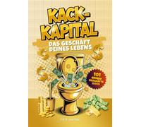 Kack Kapital - Das Geschäft deines Lebens: Lustiges Klobuch mit 101 Geschäftsideen für haufenweise Business-Erfolge. Originelles Geschenk für Männer mit Humor, die auch auf dem Klo skalieren.