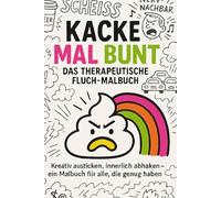 Kacke mal bunt - Das therapeutische Fluch-Malbuch