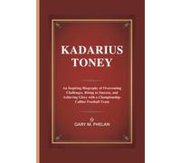 KADARIUS TONEY: An Inspiring Biography of Overcoming Challenges, Rising to Success, and Achieving Glory with a Championship-Caliber Football Team