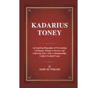 KADARIUS TONEY: An Inspiring Biography of Overcoming Challenges, Rising to Success, and Achieving Glory with a Championship-Caliber Football Team