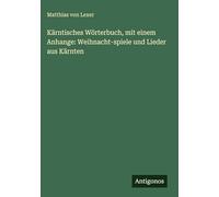Kärntisches Wörterbuch, mit einem Anhange: Weihnacht-spiele und Lieder aus Kärnten