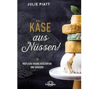 Käse aus Nüssen!: Köstliche vegane Käsesorten und Gerichte