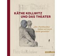 Käthe Kollwitz und das Theater: "Die 'Penthesilea' haben wir noch nicht gesehen"