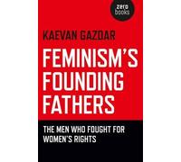 Kaevan Gazdar Feminism`s Founding Fathers - The Men Who Fought for W (Tascabile)