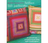 Kaffe Fassett's Brilliant Little Patchworks: 20 Stitched and Patched Projects Using Kafe Fassett Fabrics