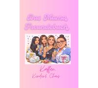 Kaffee, Kinder & Chaos: Das Mama Freunde Buch