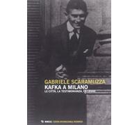 Kafka a Milano. Le città, la testimonianza, la legge