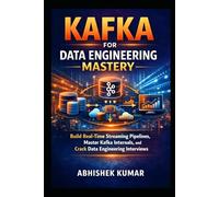 Kafka for Data Engineering Mastery: Build Real-Time Streaming Pipelines, Master Kafka Internals, and Crack Data Engineering Interviews