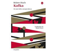 Libri Reiner Stach - Kafka. Gli Anni Della Consapevolezza