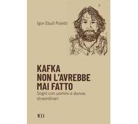 Kafka non l'avrebbe mai fatto. Sogni con uomini e donne straordinari