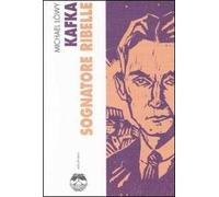 Kafka. Sognatore ribelle