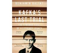 Kafka's Last Trial: The Strange Case of a Literary Legacy