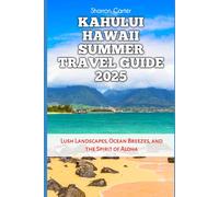 Kahului Hawaii Summer Travel Guide 2025: Lush Landscapes, Ocean Breezes, and the Spirit of Aloha