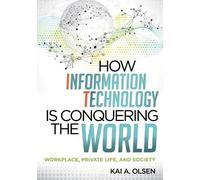 Kai A. Olsen How Information Technology Is Conquering the World (Tascabile)