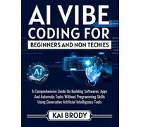 Kai Brody AI Vibe Coding For Beginners and Non Techies (Tascabile)